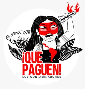 A black, white, and red line drawing of an Indigenous woman holding up a burning oil tower. A cloud and leaves are behind her. Text says: iQue Paguen! Los Contaminadores"