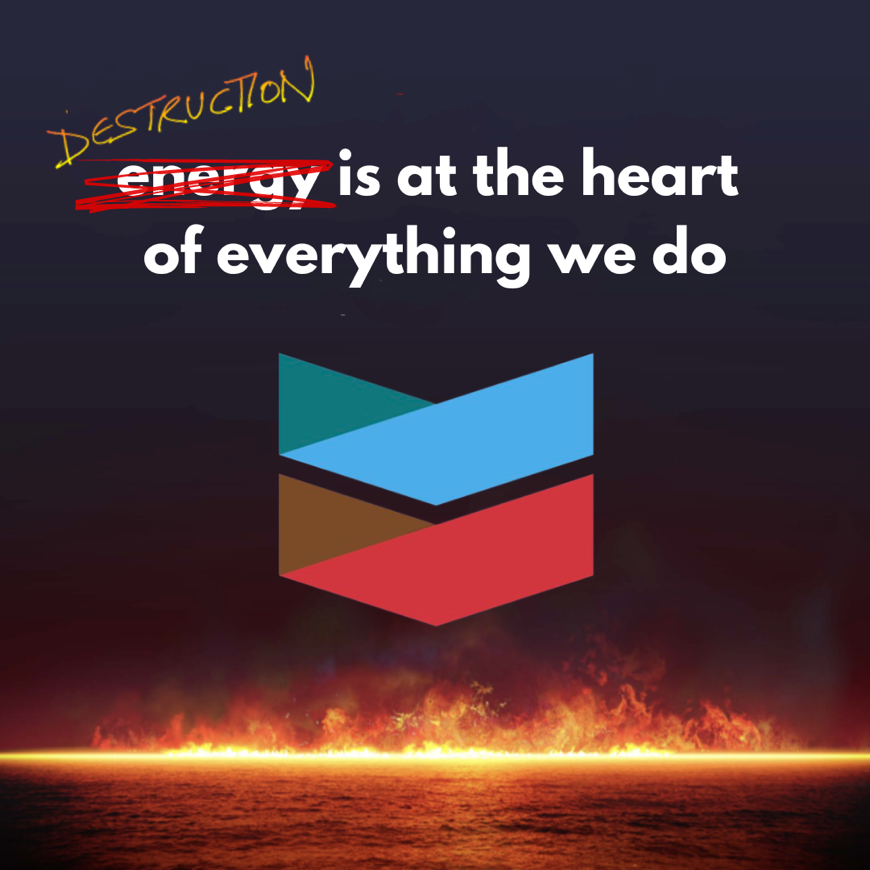 Blue and red Chevron logo rises flames. The corporation's tagline, "energy is at the heart of everything that we do," with the word energy scratched out in red and destruction written above it, is positioned above the logo.