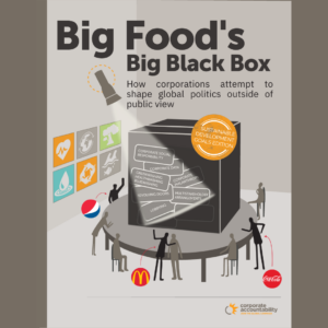 Report cover with illustration of a black box on a gray table, with corporate executives surrounding the box. Headline reads: Big Food's Big Black Box: How corporations attempt to shape global politics outside of public view, SDG edition